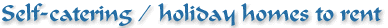 Self-catering / holiday homes to rent